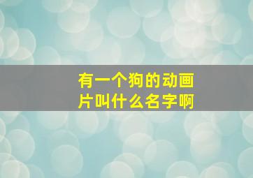 有一个狗的动画片叫什么名字啊