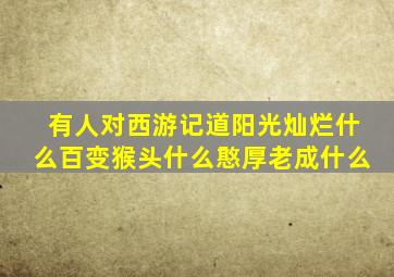 有人对西游记道阳光灿烂什么百变猴头什么憨厚老成什么