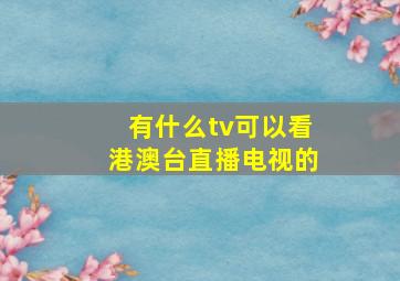 有什么tv可以看港澳台直播电视的