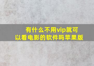 有什么不用vip就可以看电影的软件吗苹果版