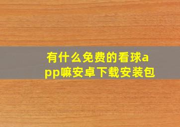 有什么免费的看球app嘛安卓下载安装包