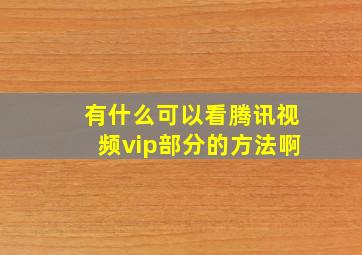 有什么可以看腾讯视频vip部分的方法啊