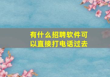 有什么招聘软件可以直接打电话过去