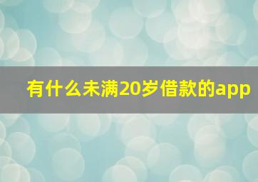 有什么未满20岁借款的app