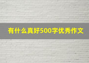 有什么真好500字优秀作文