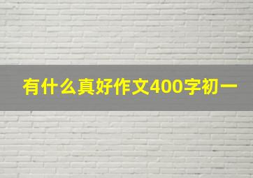 有什么真好作文400字初一