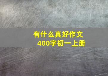 有什么真好作文400字初一上册