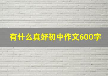 有什么真好初中作文600字