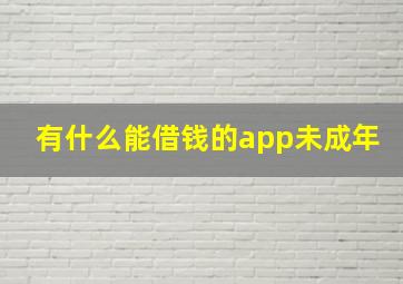 有什么能借钱的app未成年