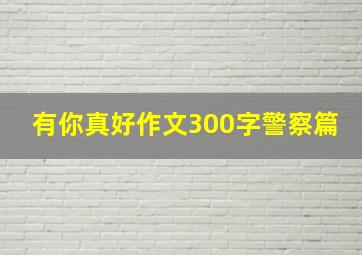 有你真好作文300字警察篇