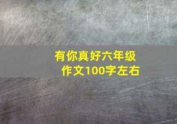 有你真好六年级作文100字左右