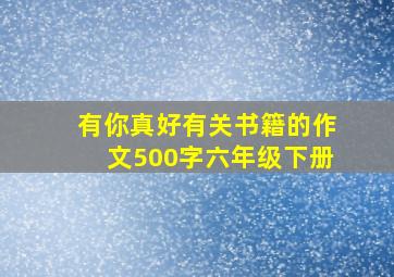 有你真好有关书籍的作文500字六年级下册