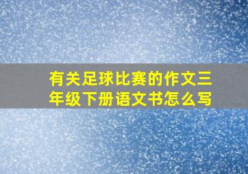 有关足球比赛的作文三年级下册语文书怎么写