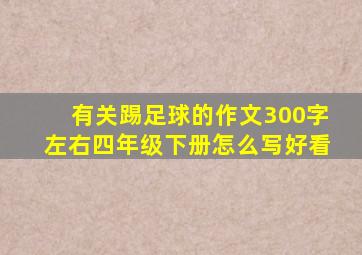 有关踢足球的作文300字左右四年级下册怎么写好看