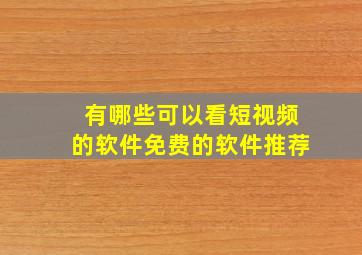 有哪些可以看短视频的软件免费的软件推荐