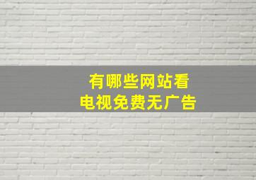 有哪些网站看电视免费无广告