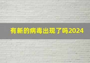 有新的病毒出现了吗2024