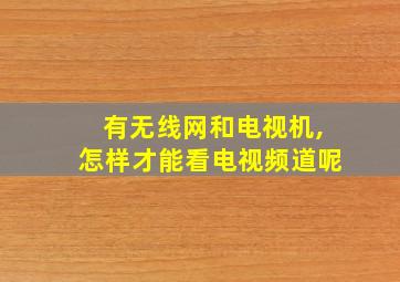 有无线网和电视机,怎样才能看电视频道呢