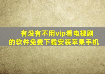 有没有不用vip看电视剧的软件免费下载安装苹果手机