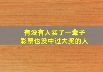 有没有人买了一辈子彩票也没中过大奖的人