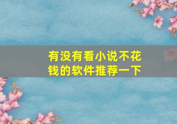 有没有看小说不花钱的软件推荐一下