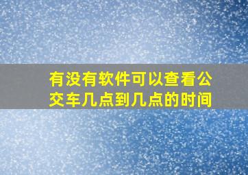 有没有软件可以查看公交车几点到几点的时间