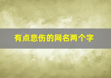 有点悲伤的网名两个字