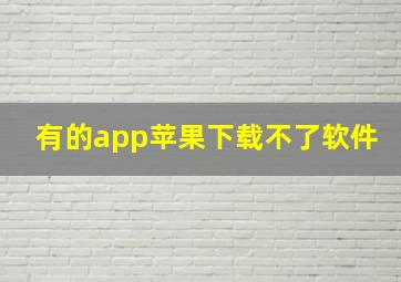 有的app苹果下载不了软件