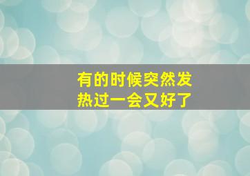 有的时候突然发热过一会又好了