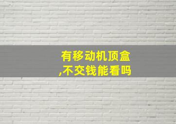 有移动机顶盒,不交钱能看吗