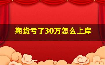 期货亏了30万怎么上岸