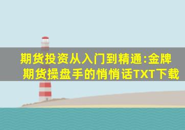 期货投资从入门到精通:金牌期货操盘手的悄悄话TXT下载