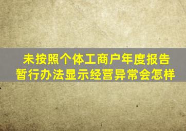 未按照个体工商户年度报告暂行办法显示经营异常会怎样