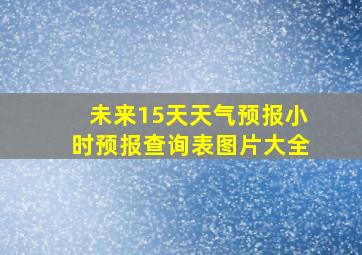 未来15天天气预报小时预报查询表图片大全