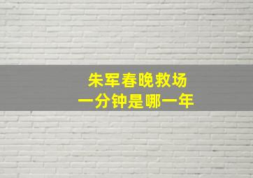 朱军春晚救场一分钟是哪一年