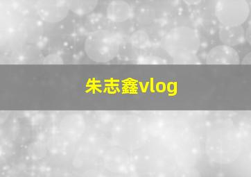 朱志鑫vlog