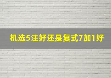 机选5注好还是复式7加1好