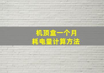 机顶盒一个月耗电量计算方法