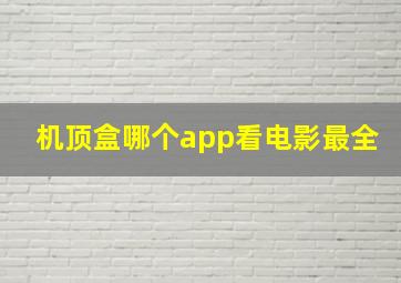 机顶盒哪个app看电影最全