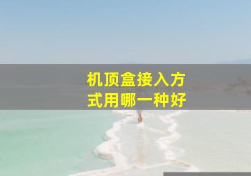 机顶盒接入方式用哪一种好