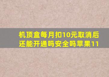 机顶盒每月扣10元取消后还能开通吗安全吗苹果11