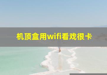 机顶盒用wifi看戏很卡