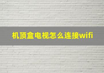 机顶盒电视怎么连接wifi