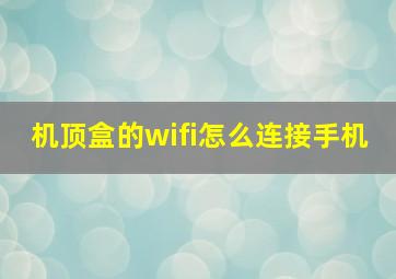 机顶盒的wifi怎么连接手机