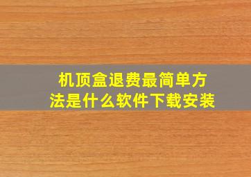 机顶盒退费最简单方法是什么软件下载安装