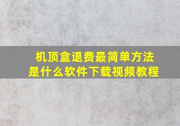 机顶盒退费最简单方法是什么软件下载视频教程