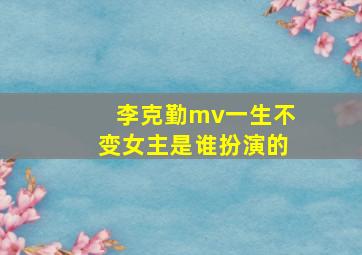 李克勤mv一生不变女主是谁扮演的