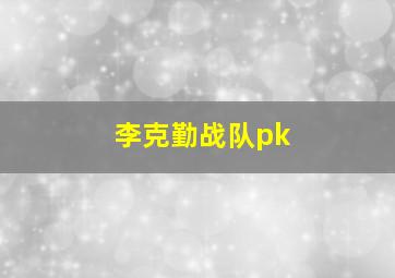 李克勤战队pk