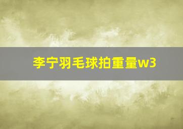 李宁羽毛球拍重量w3