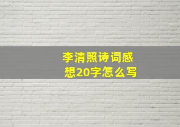 李清照诗词感想20字怎么写